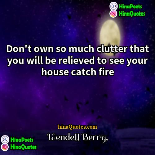 Wendell Berry Quotes | Don't own so much clutter that you